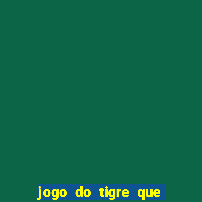 jogo do tigre que paga dinheiro de verdade